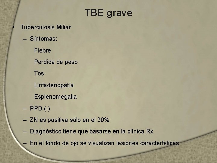 TBE grave • Tuberculosis Miliar – Síntomas: Fiebre Perdida de peso Tos Linfadenopatía Esplenomegalia