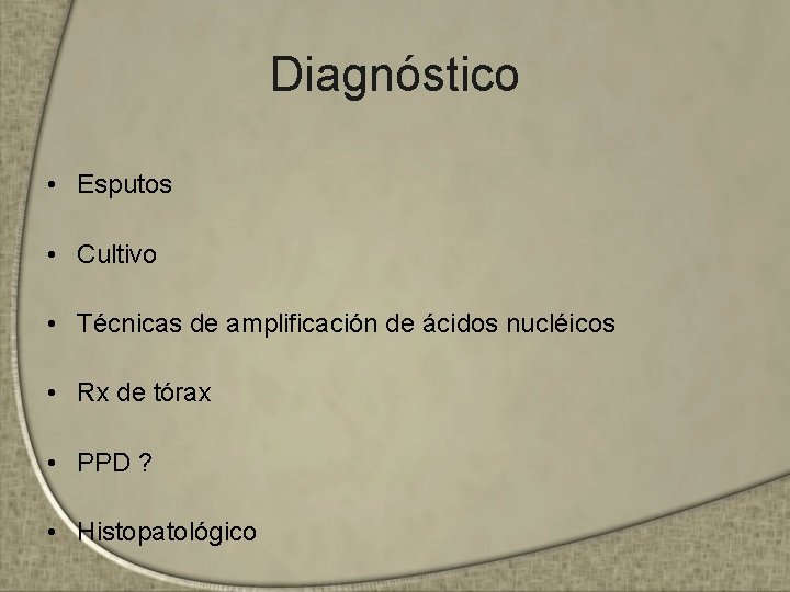 Diagnóstico • Esputos • Cultivo • Técnicas de amplificación de ácidos nucléicos • Rx