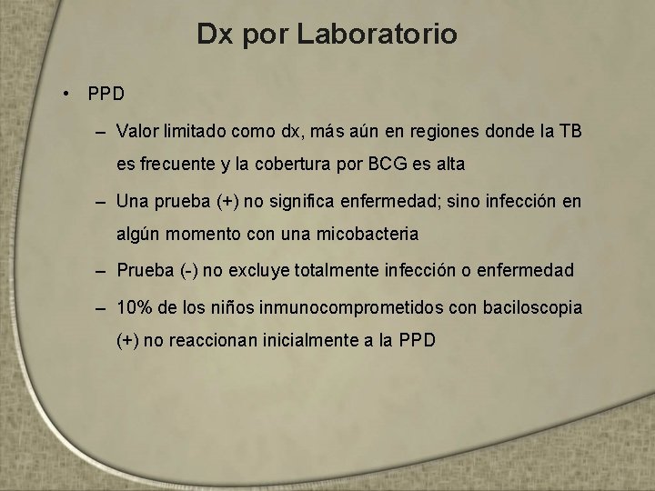 Dx por Laboratorio • PPD – Valor limitado como dx, más aún en regiones