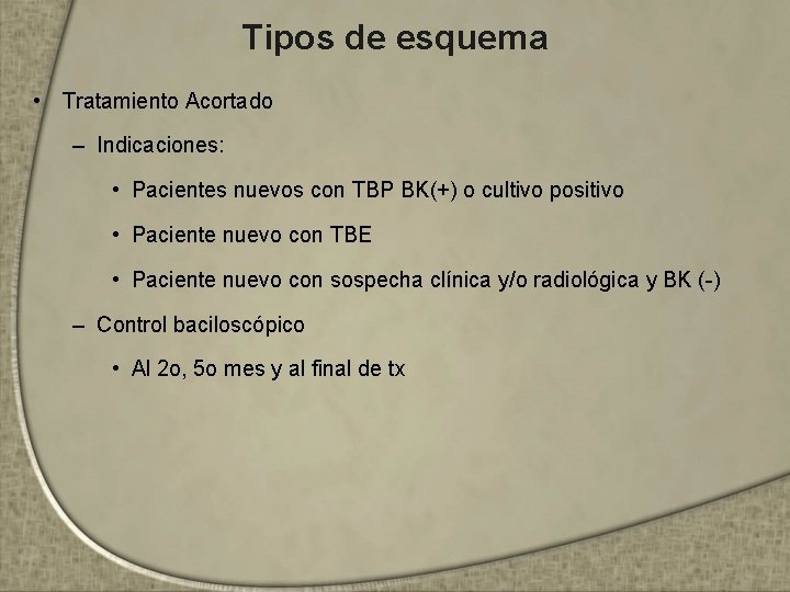 Tipos de esquema • Tratamiento Acortado – Indicaciones: • Pacientes nuevos con TBP BK(+)