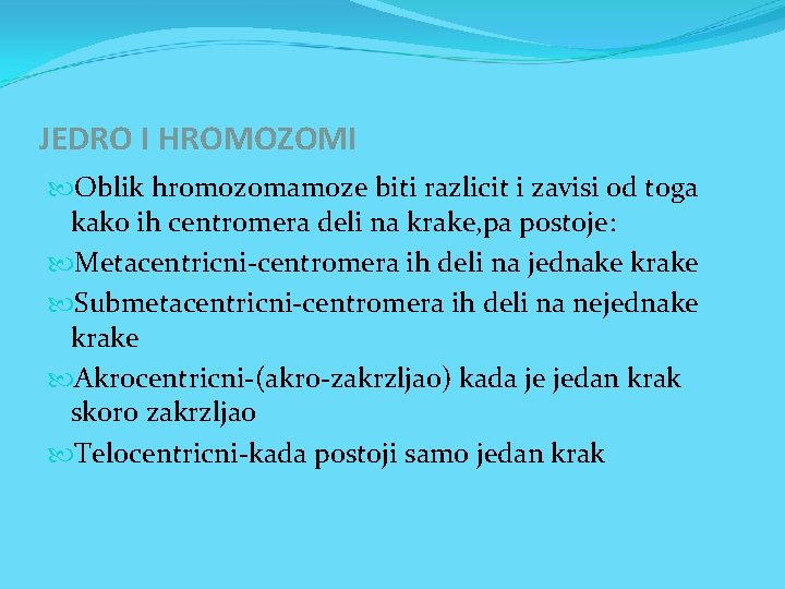 JEDRO I HROMOZOMI Oblik hromozomamoze biti razlicit i zavisi od toga kako ih centromera JEDRO I HROMOZOMI Oblik hromozomamoze biti razlicit i zavisi od toga kako ih centromera