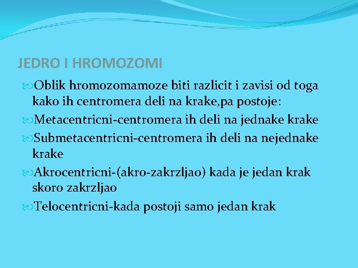 JEDRO I HROMOZOMI Oblik hromozomamoze biti razlicit i zavisi od toga kako ih centromera