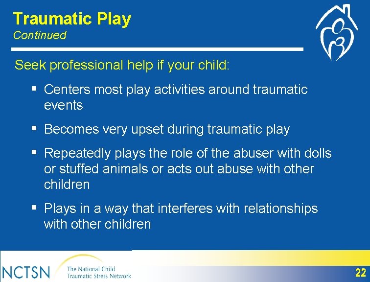 Traumatic Play Continued Seek professional help if your child: § Centers most play activities