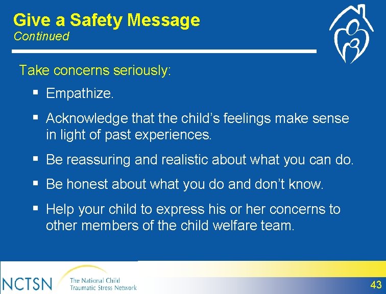 Give a Safety Message Continued Take concerns seriously: § Empathize. § Acknowledge that the