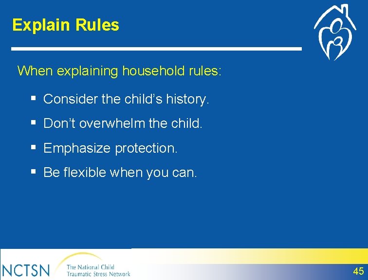 Explain Rules When explaining household rules: § Consider the child’s history. § Don’t overwhelm