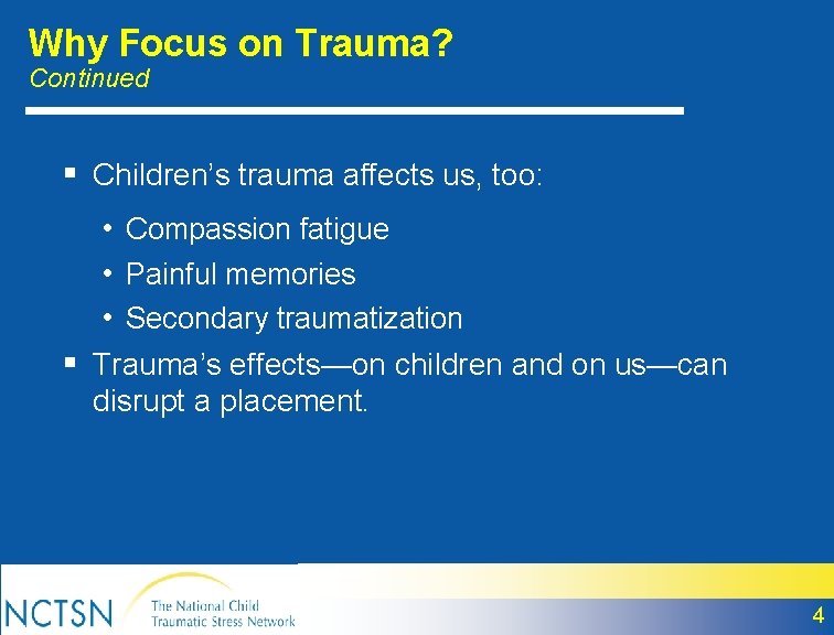 Why Focus on Trauma? Continued § Children’s trauma affects us, too: • Compassion fatigue