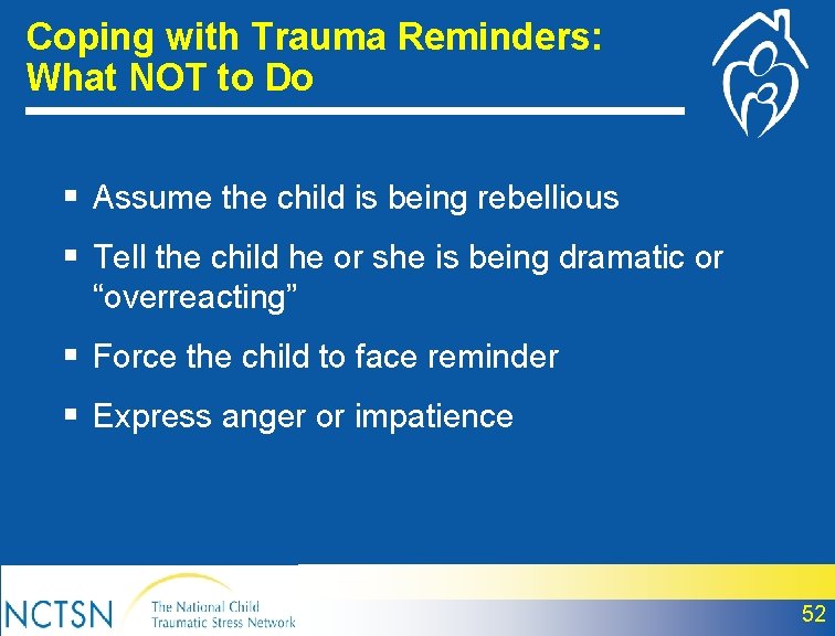 Coping with Trauma Reminders: What NOT to Do § Assume the child is being