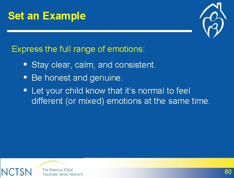 Set an Example Express the full range of emotions: § Stay clear, calm, and