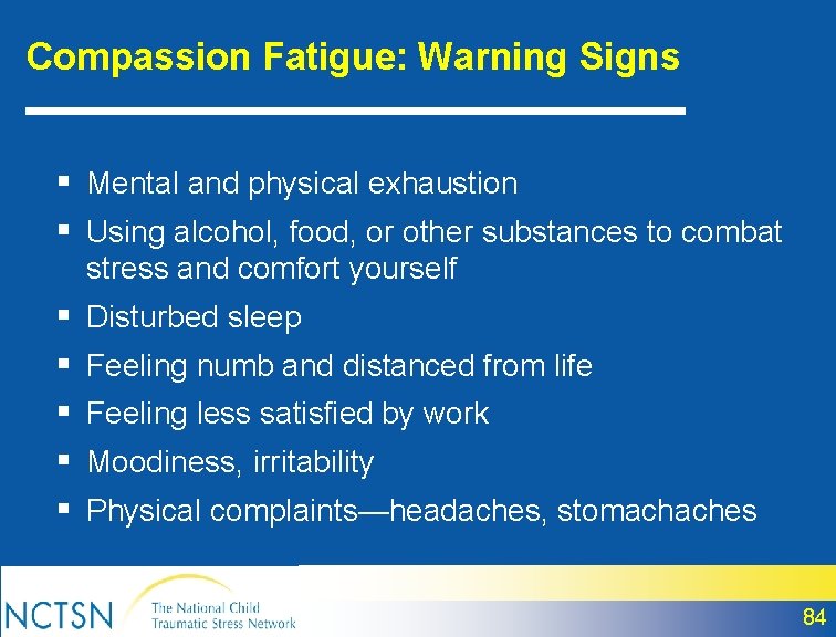 Compassion Fatigue: Warning Signs § Mental and physical exhaustion § Using alcohol, food, or