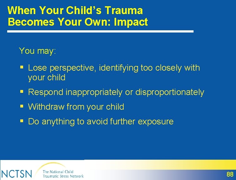 When Your Child’s Trauma Becomes Your Own: Impact You may: § Lose perspective, identifying