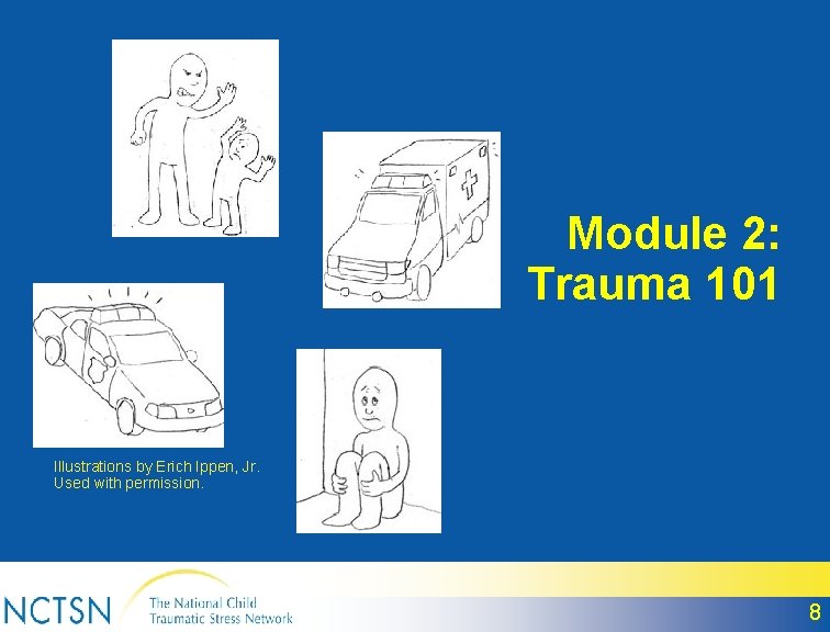 Module 2: Trauma 101 Illustrations by Erich Ippen, Jr. Used with permission. 8 