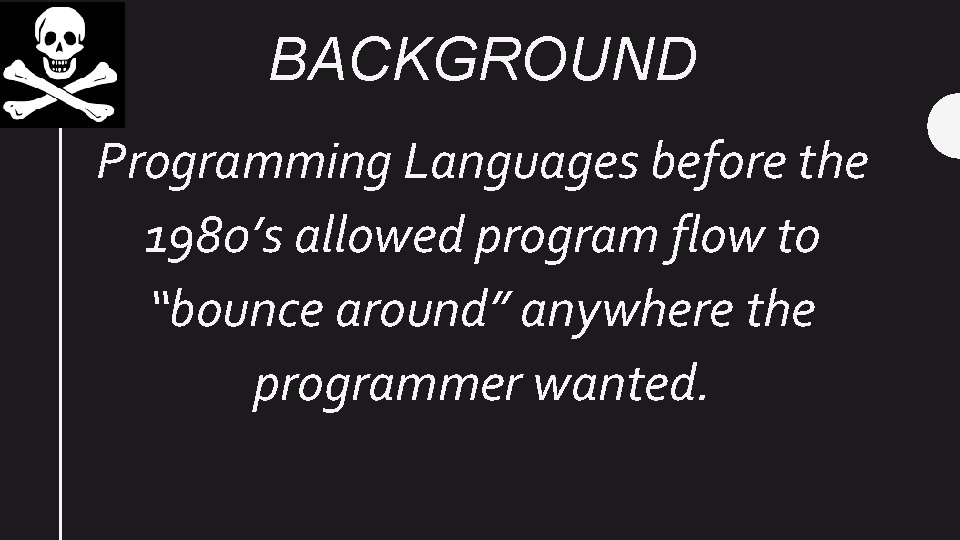 BACKGROUND Programming Languages before the 1980’s allowed program flow to “bounce around” anywhere the