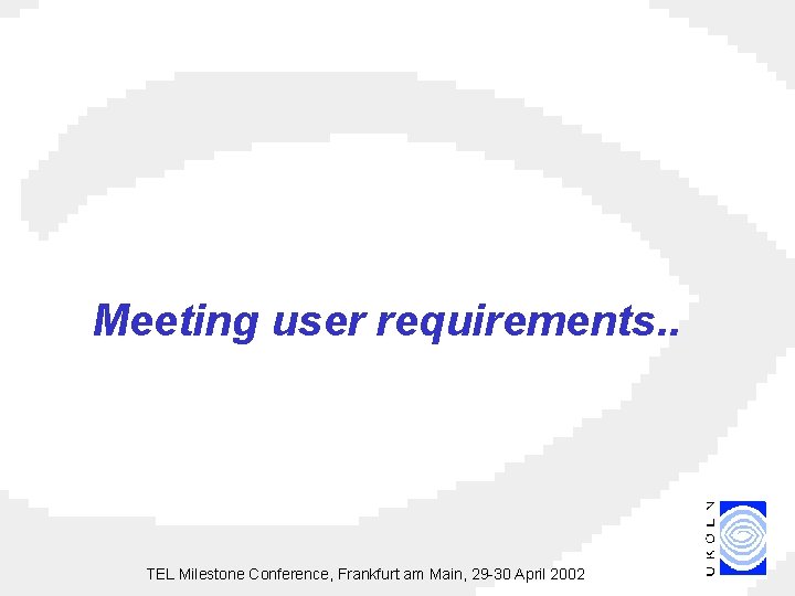 Meeting user requirements. . TEL Milestone Conference, Frankfurt am Main, 29 -30 April 2002