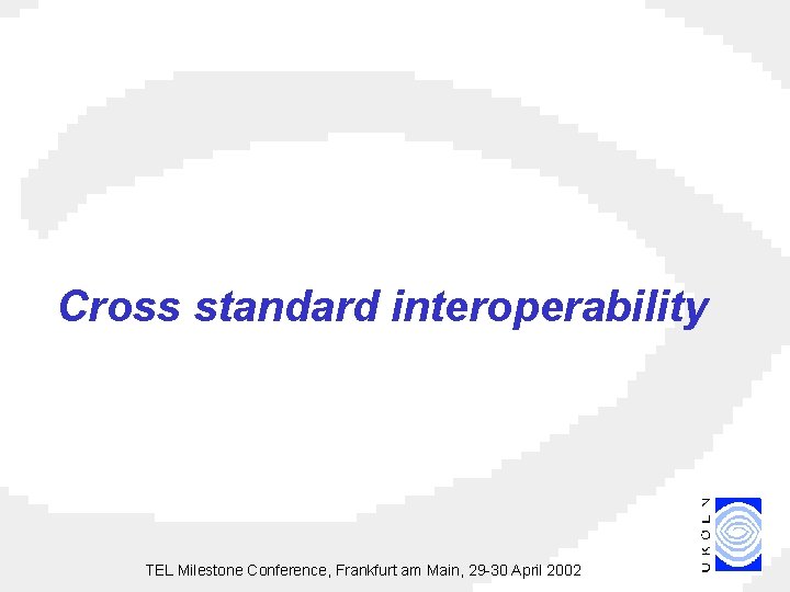 Cross standard interoperability TEL Milestone Conference, Frankfurt am Main, 29 -30 April 2002 