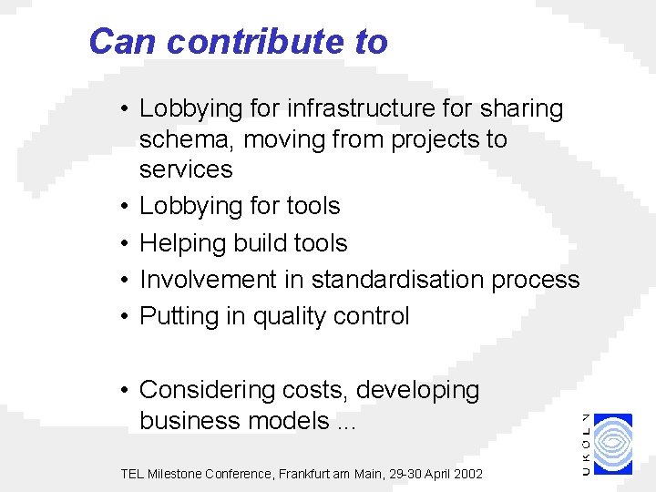 Can contribute to • Lobbying for infrastructure for sharing schema, moving from projects to