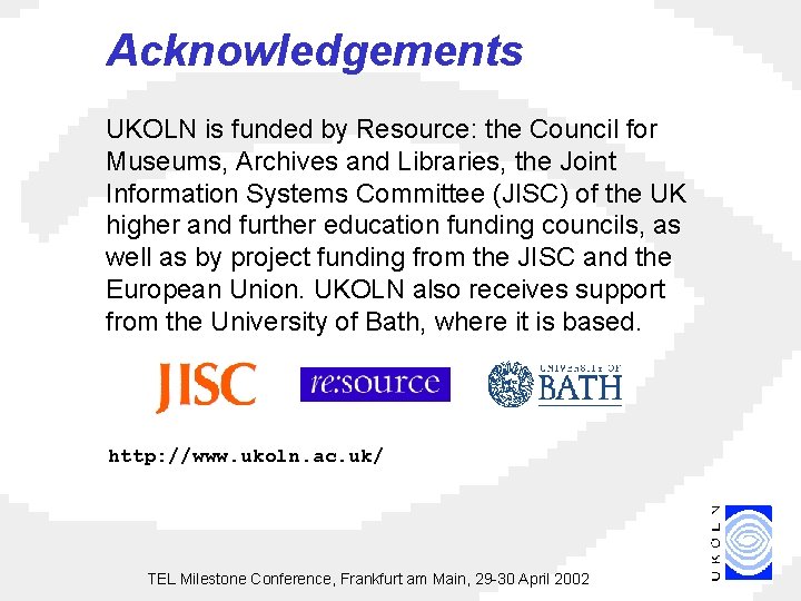 Acknowledgements UKOLN is funded by Resource: the Council for Museums, Archives and Libraries, the