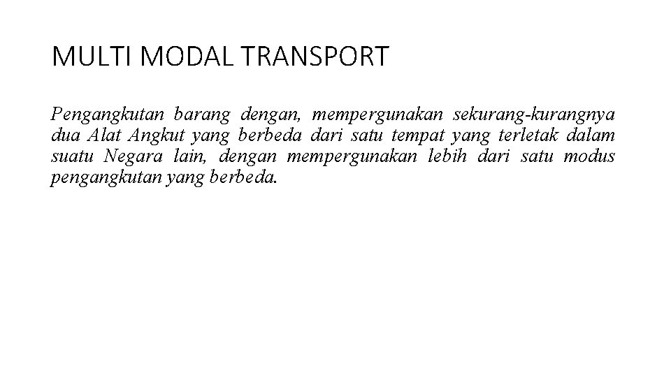 MULTI MODAL TRANSPORT Pengangkutan barang dengan, mempergunakan sekurang-kurangnya dua Alat Angkut yang berbeda dari