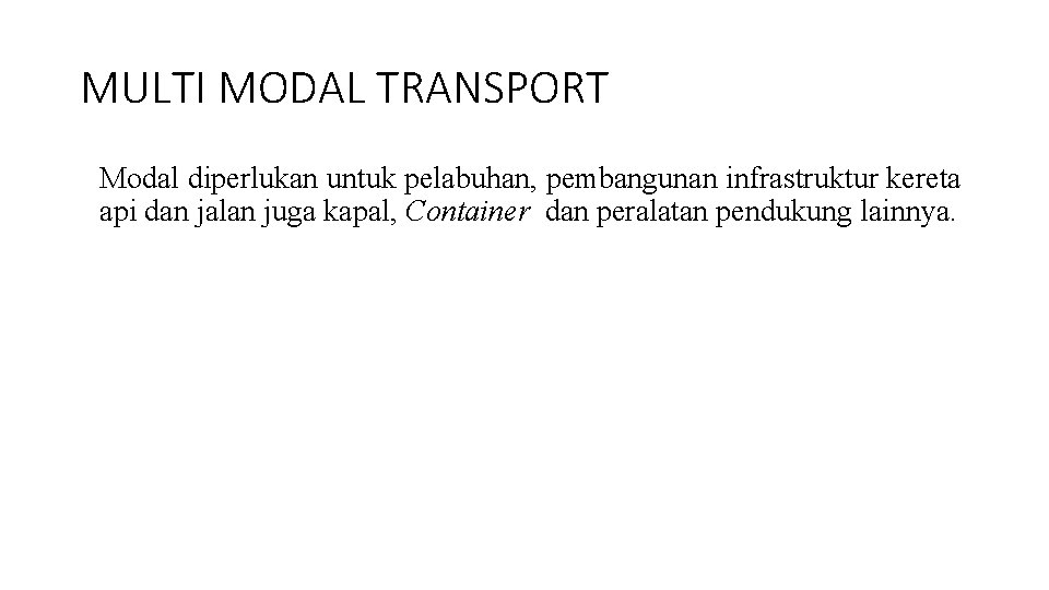 MULTI MODAL TRANSPORT Modal diperlukan untuk pelabuhan, pembangunan infrastruktur kereta api dan jalan juga