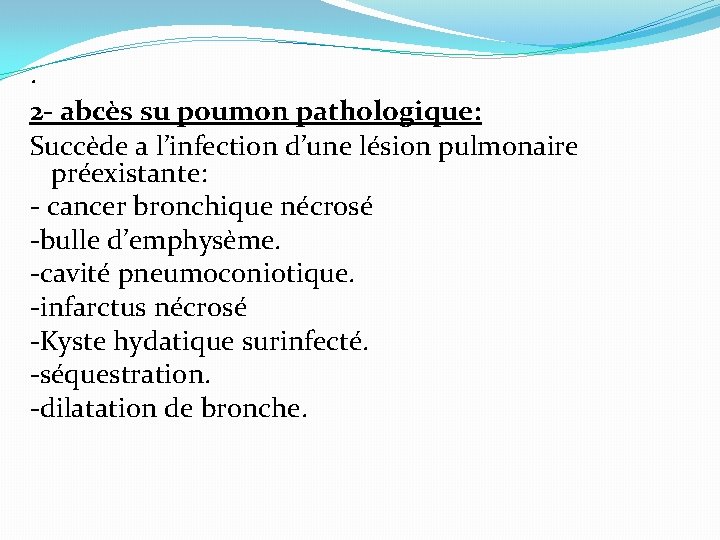 . 2 - abcès su poumon pathologique: Succède a l’infection d’une lésion pulmonaire préexistante: