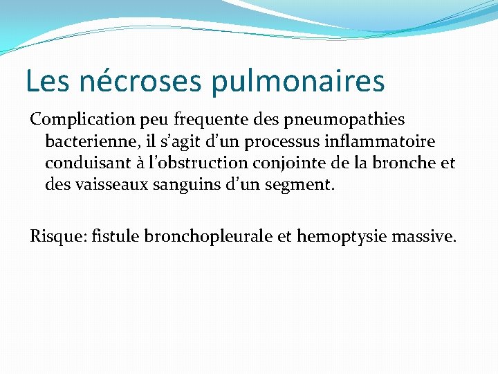 Les nécroses pulmonaires Complication peu frequente des pneumopathies bacterienne, il s’agit d’un processus inflammatoire