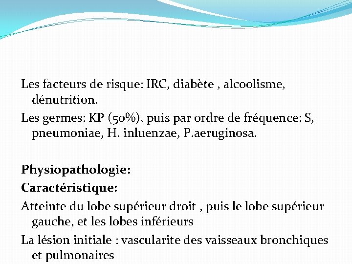 Les facteurs de risque: IRC, diabète , alcoolisme, dénutrition. Les germes: KP (50%), puis