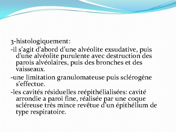 3 -histologiquement: -il s’agit d’abord d’une alvéolite exsudative, puis d’une alvéolite purulente avec destruction