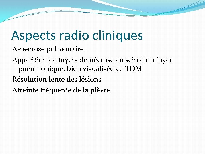 Aspects radio cliniques A-necrose pulmonaire: Apparition de foyers de nécrose au sein d’un foyer