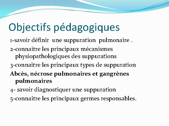 Objectifs pédagogiques 1 -savoir définir une suppuration pulmonaire. 2 -connaitre les principaux mécanismes physiopathologiques