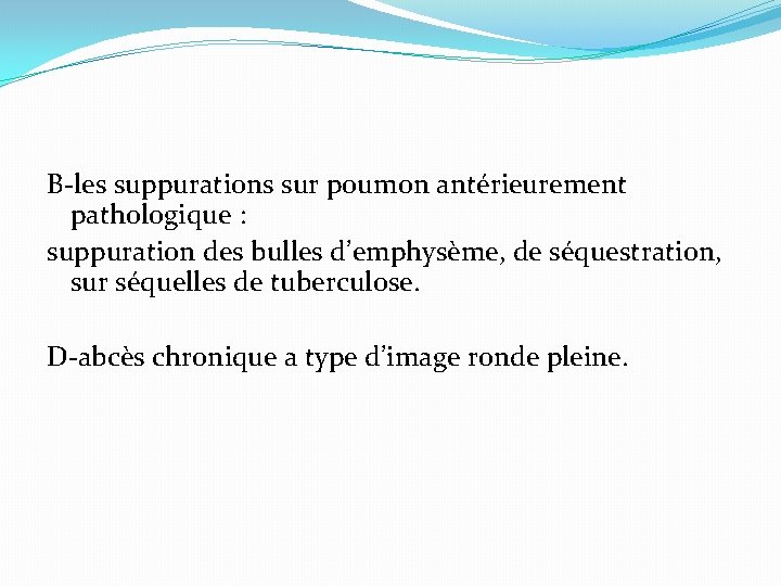 B-les suppurations sur poumon antérieurement pathologique : suppuration des bulles d’emphysème, de séquestration, sur