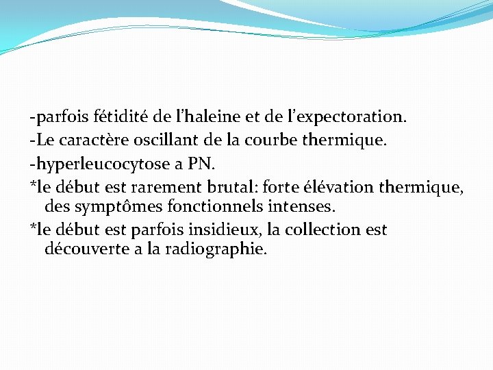 -parfois fétidité de l’haleine et de l’expectoration. -Le caractère oscillant de la courbe thermique.