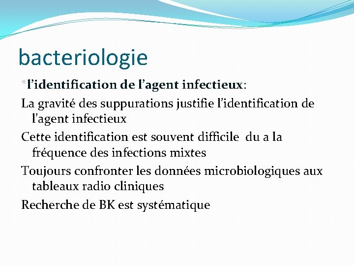 bacteriologie *l’identification de l’agent infectieux: La gravité des suppurations justifie l’identification de l’agent infectieux