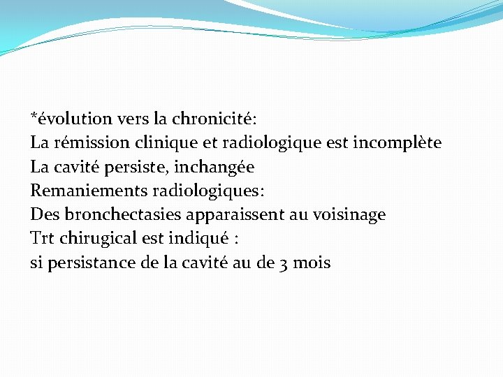 *évolution vers la chronicité: La rémission clinique et radiologique est incomplète La cavité persiste,