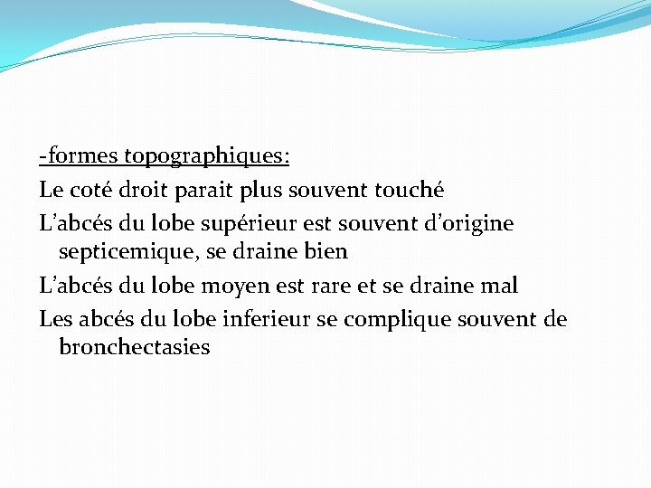 -formes topographiques: Le coté droit parait plus souvent touché L’abcés du lobe supérieur est