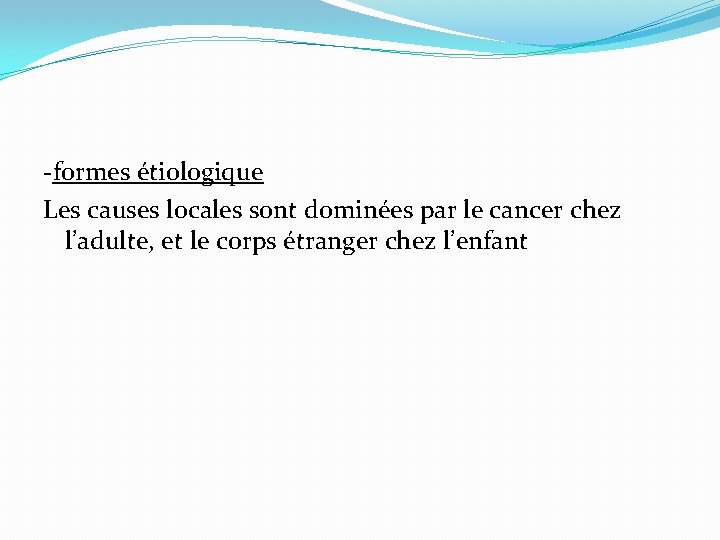 -formes étiologique Les causes locales sont dominées par le cancer chez l’adulte, et le