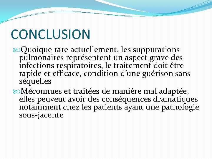 CONCLUSION Quoique rare actuellement, les suppurations pulmonaires représentent un aspect grave des infections respiratoires,