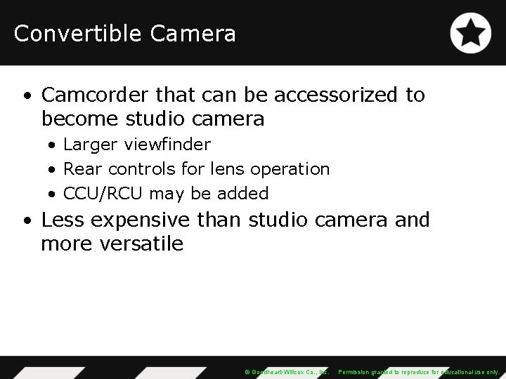 Convertible Camera • Camcorder that can be accessorized to become studio camera • Larger