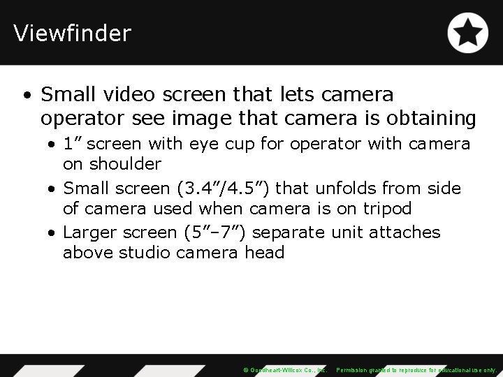 Viewfinder • Small video screen that lets camera operator see image that camera is