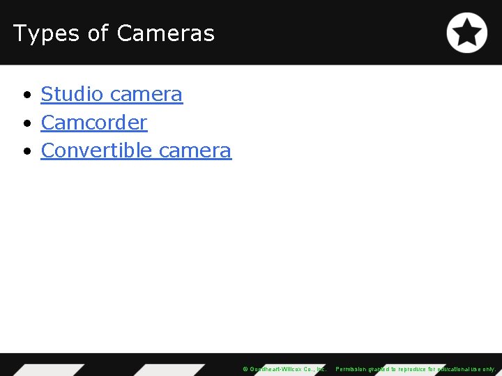 Types of Cameras • Studio camera • Camcorder • Convertible camera © Goodheart-Willcox Co.