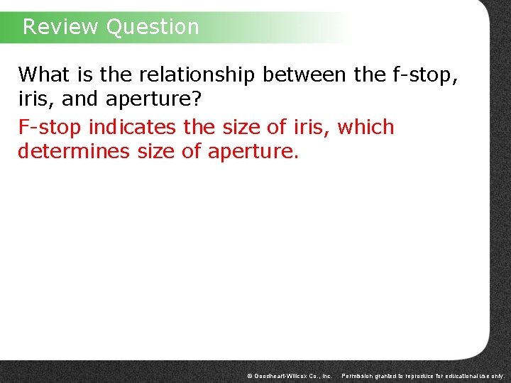 Review Question What is the relationship between the f-stop, iris, and aperture? F-stop indicates