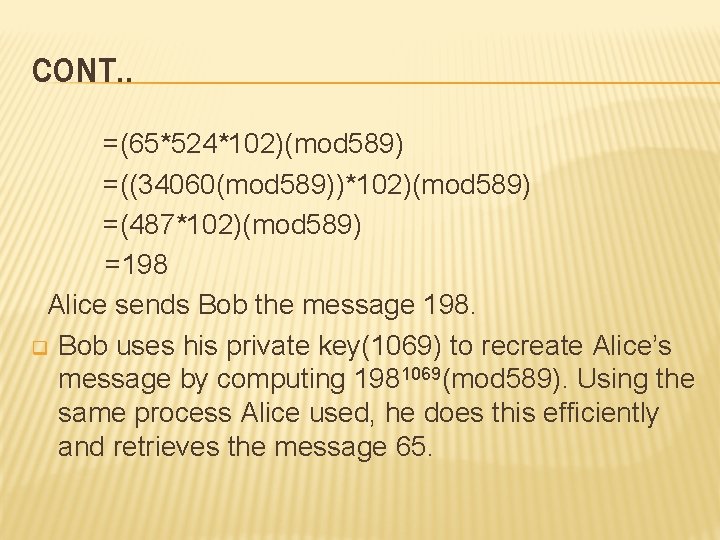 CONT. . =(65*524*102)(mod 589) =((34060(mod 589))*102)(mod 589) =(487*102)(mod 589) =198 Alice sends Bob the