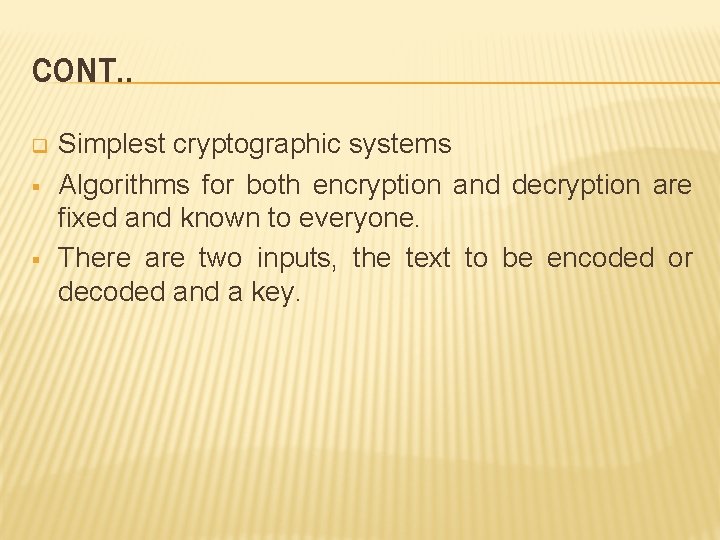 CONT. . q § § Simplest cryptographic systems Algorithms for both encryption and decryption