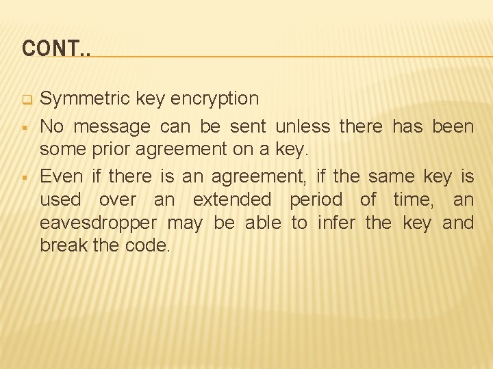 CONT. . q § § Symmetric key encryption No message can be sent unless