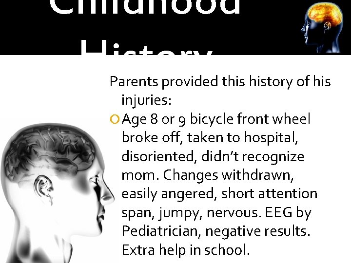 Childhood History Parents provided this history of his injuries: Age 8 or 9 bicycle