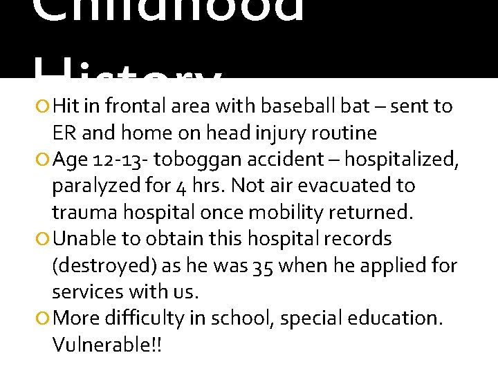 Childhood History con’t Hit in frontal area with baseball bat – sent to ER