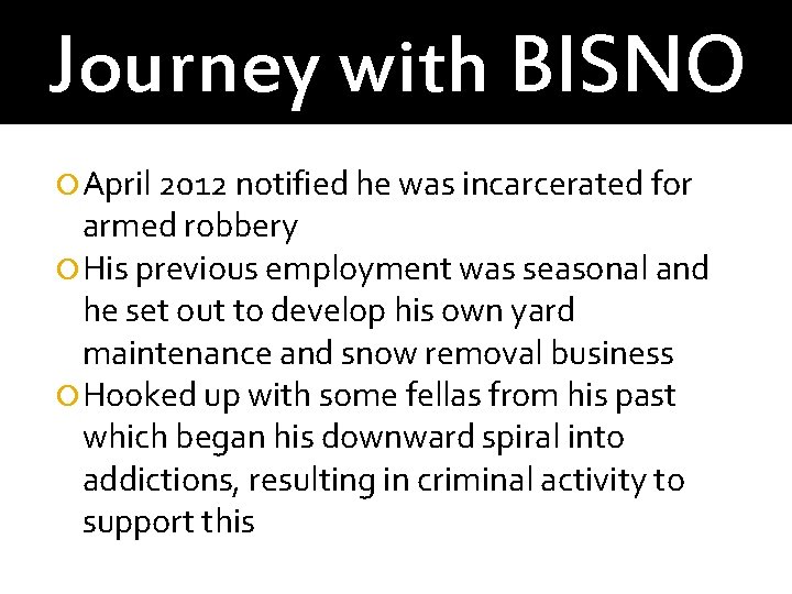 Journey with BISNO April 2012 notified he was incarcerated for armed robbery His previous