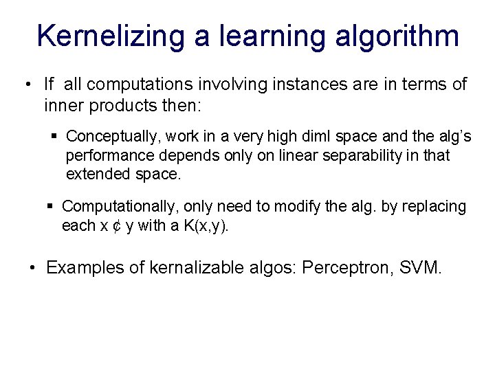 Kernelizing a learning algorithm • If all computations involving instances are in terms of