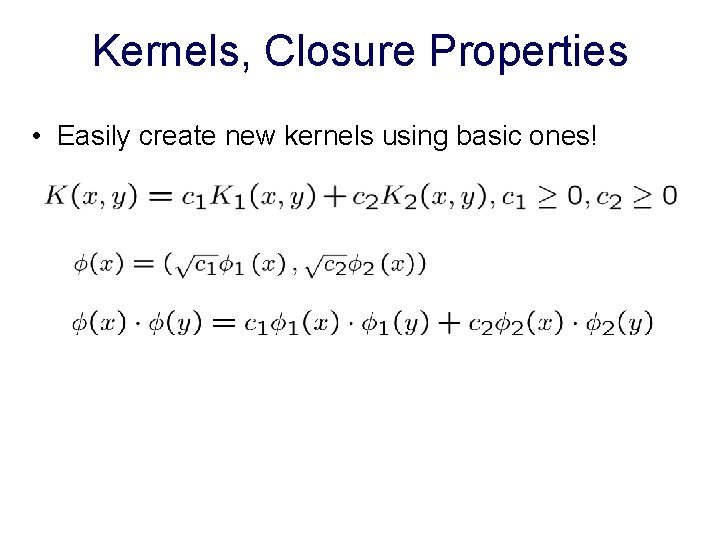 Kernels, Closure Properties • Easily create new kernels using basic ones! 