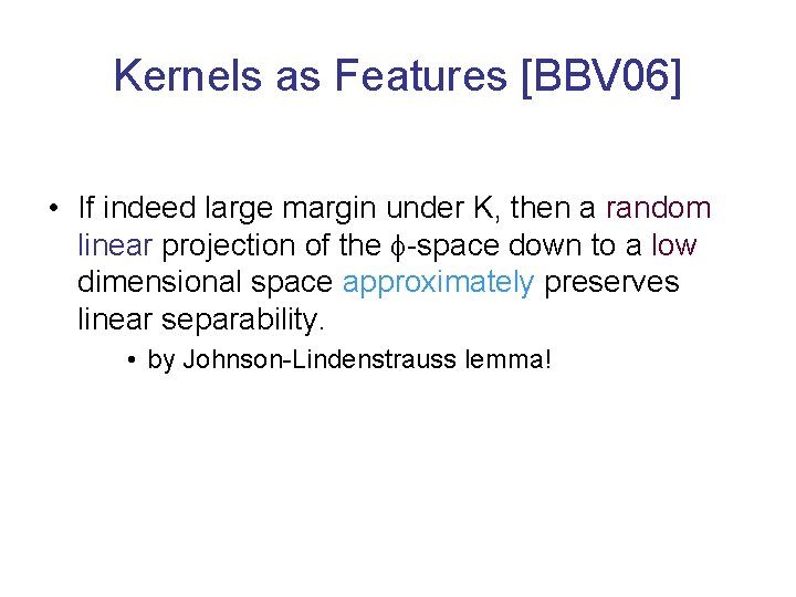 Kernels as Features [BBV 06] • If indeed large margin under K, then a