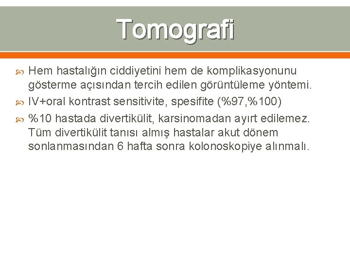 Tomografi Hem hastalığın ciddiyetini hem de komplikasyonunu gösterme açısından tercih edilen görüntüleme yöntemi. IV+oral