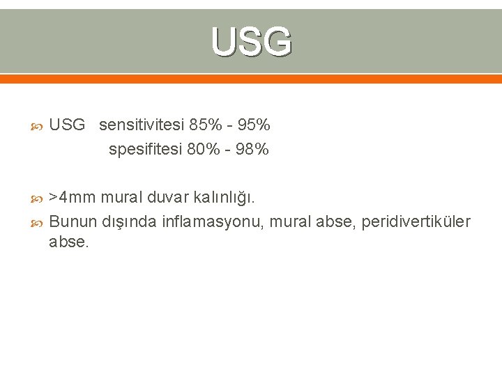 USG sensitivitesi 85% - 95% spesifitesi 80% - 98% >4 mm mural duvar kalınlığı.